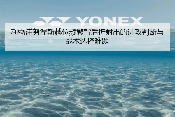 利物浦努涅斯越位频繁背后折射出的进攻判断与战术选择难题